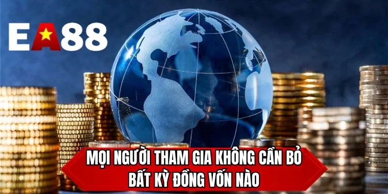 Mọi người tham gia không cần bỏ bất kỳ đồng vốn nào 
