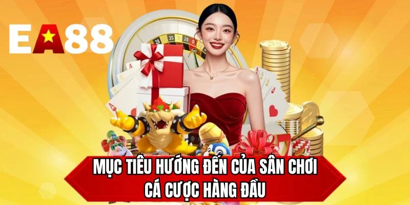Mục tiêu hướng đến của sân chơi cá cược hàng đầu 